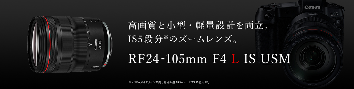 高画質と小型・軽量設計を両立。IS 5段分※1のズームレンズ。RF24-105mm F4 L IS USM ※1 CIPAガイドライン準拠、焦点距離105mm、EOS R 使用時。